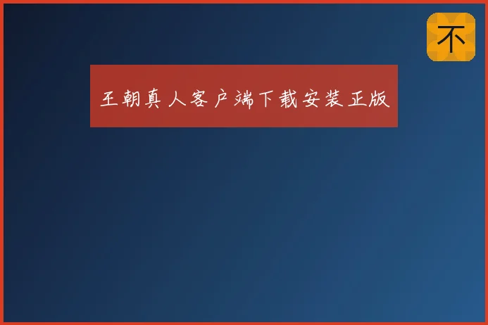 王朝真人客户端下载安装正版